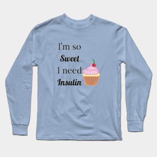 I'm So Sweet I Need Insulin Long Sleeve T-Shirt